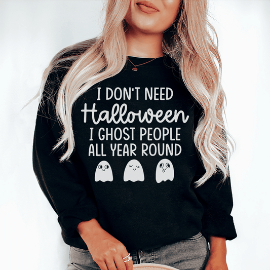 “I Don’t Need Halloween” Ghost Graphic Sweatshirt (Funny Spooky Season Pullover)