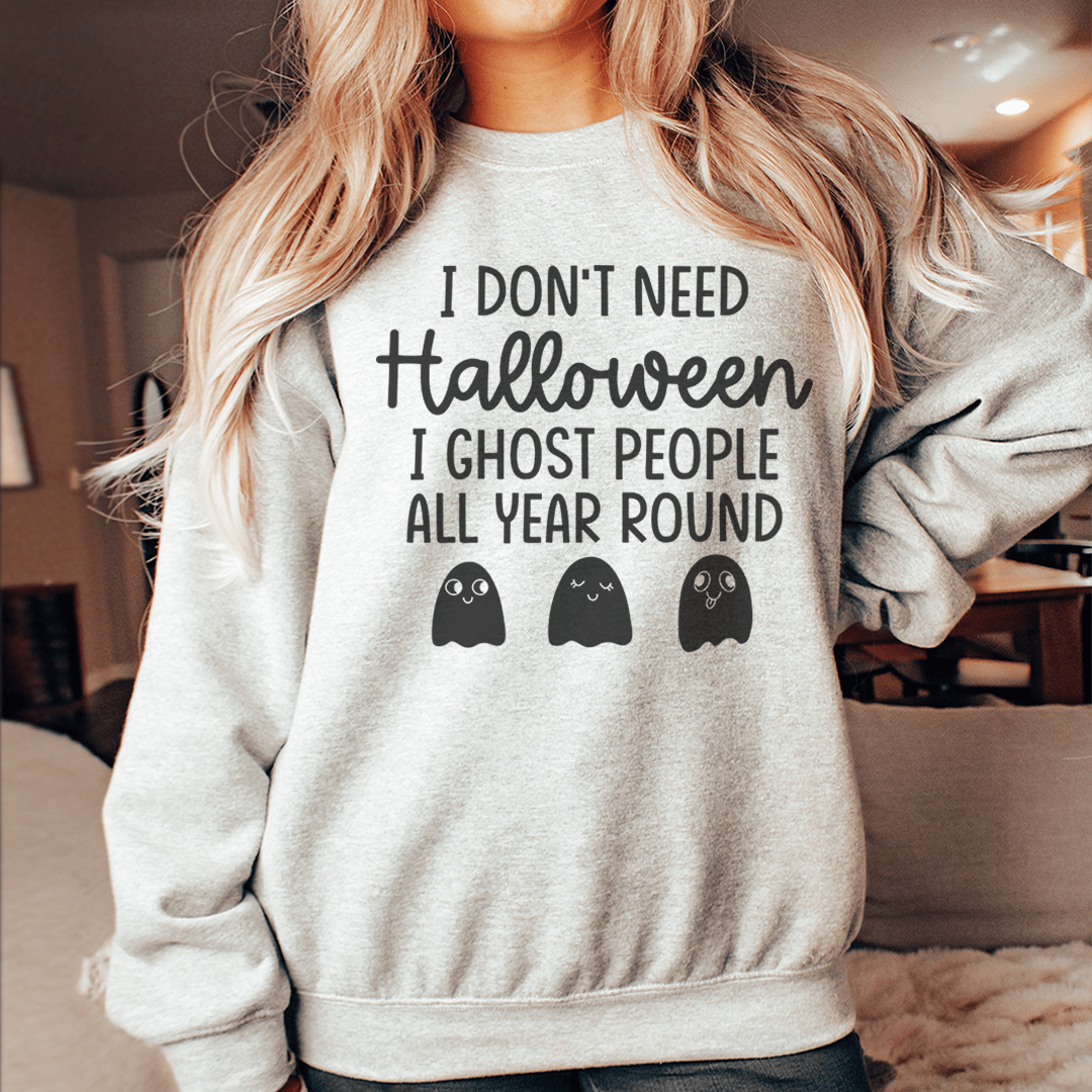 “I Don’t Need Halloween” Ghost Graphic Sweatshirt (Funny Spooky Season Pullover)